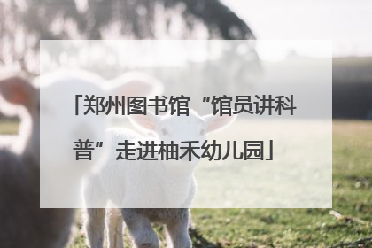 郑州图书馆“馆员讲科普”走进柚禾幼儿园