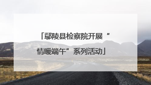 鄢陵县检察院开展“情暖端午”系列活动