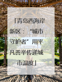 青岛西海岸新区：“城市守护者”用平凡善举传递城市温度