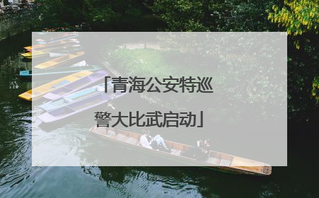 青海公安特巡警大比武启动