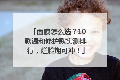 面膜怎么选？10款温和修护款实测排行，烂脸期可冲！