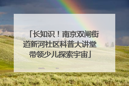长知识！南京双闸街道新河社区科普大讲堂带领少儿探索宇宙