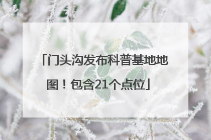 门头沟发布科普基地地图！包含21个点位