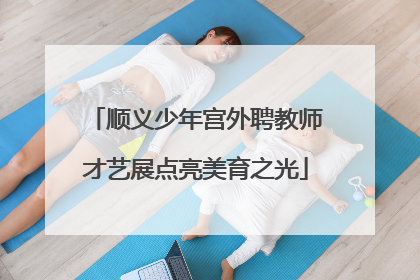 顺义少年宫外聘教师才艺展点亮美育之光