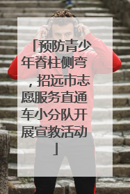 预防青少年脊柱侧弯，招远市志愿服务直通车小分队开展宣教活动