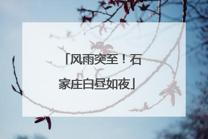 风雨突至！石家庄白昼如夜