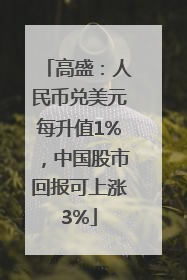 高盛：人民币兑美元每升值1%，中国股市回报可上涨3%