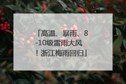 高温、暴雨、8-10级雷雨大风！浙江梅雨回归