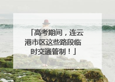 高考期间，连云港市区这些路段临时交通管制！