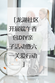 龙湖社区开展端午香包DIY亲子活动暨六一关爱行动
