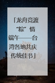 龙舟竞渡 “粽”情端午——台湾各地共庆传统佳节