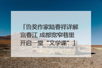 鲁奖作家陆春祥详解富春江 成都宽窄巷里开启一堂“文学课”