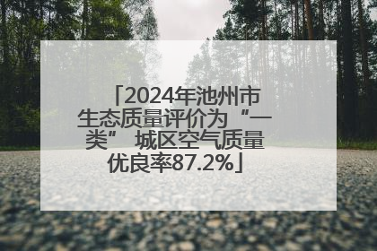 2024年池州市生态质量评价为“一类” 城区空气质量优良率87.2%