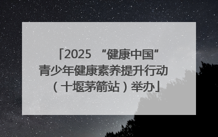 2025 “健康中国” 青少年健康素养提升行动（十堰茅箭站）举办