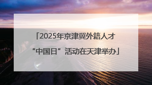 2025年京津冀外籍人才“中国日”活动在天津举办