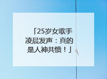 25岁女歌手凌晨发声：真的是人神共愤！