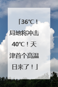36℃！局地将冲击40℃！天津首个高温日来了！