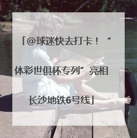 @球迷快去打卡！“体彩世俱杯专列”亮相长沙地铁6号线