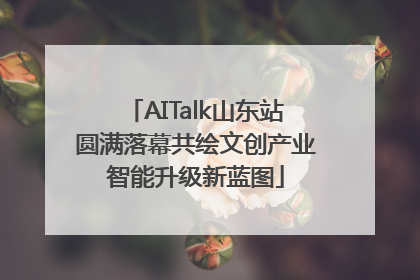 AITalk山东站圆满落幕共绘文创产业智能升级新蓝图